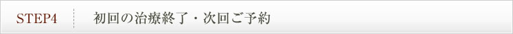 [ステップ4]初回の治療終了・次回ご予約